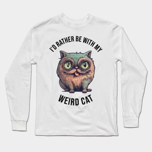 I'd rather be with my Weird Cat Long Sleeve T-Shirt